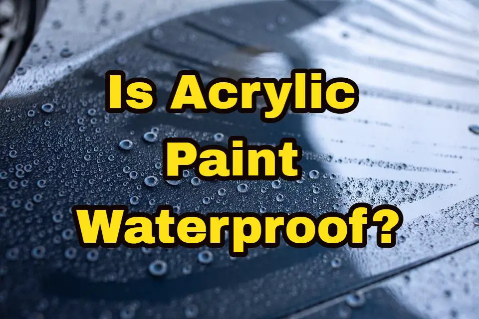 Is Acrylic Paint Waterproof?